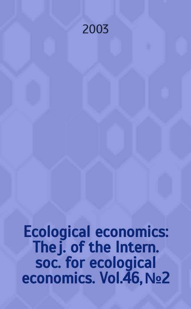 Ecological economics : The j. of the Intern. soc. for ecological economics. Vol.46, №2