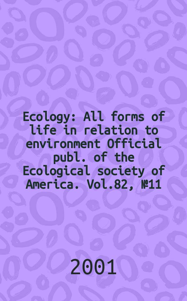 Ecology : All forms of life in relation to environment Official publ. of the Ecological society of America. Vol.82, №11