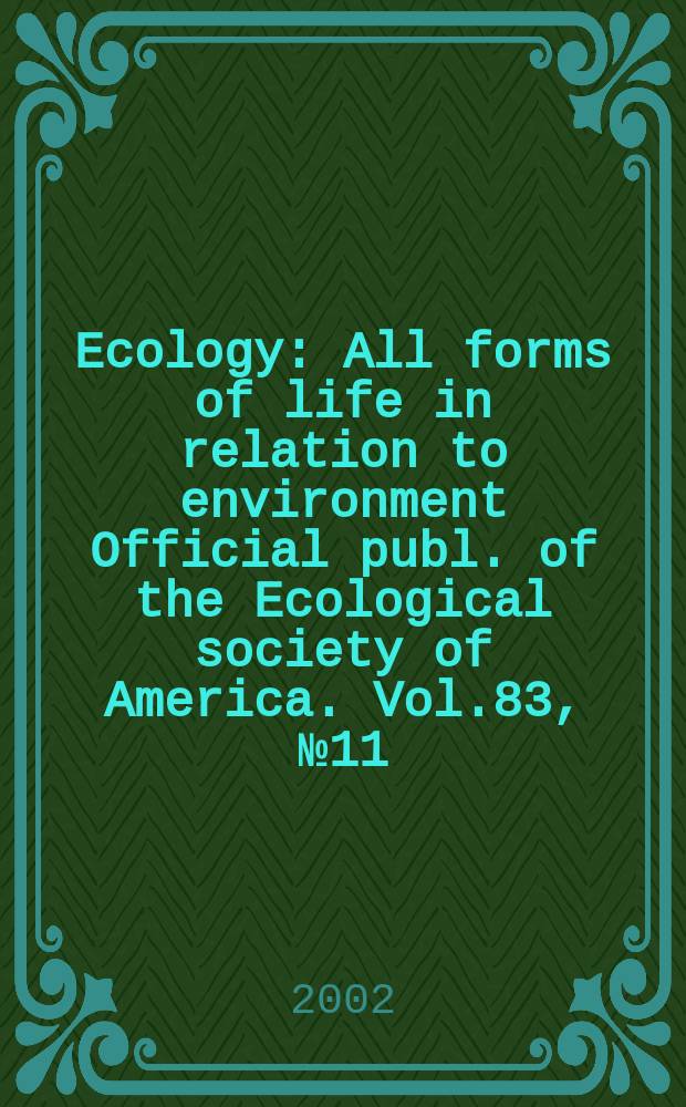 Ecology : All forms of life in relation to environment Official publ. of the Ecological society of America. Vol.83, №11
