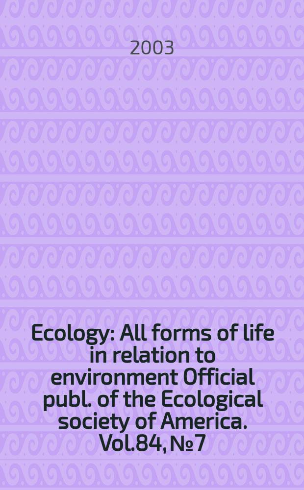 Ecology : All forms of life in relation to environment Official publ. of the Ecological society of America. Vol.84, №7