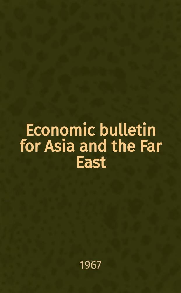 Economic bulletin for Asia and the Far East : Prep. by the Secretariat Economic commis. for Asia and the Far East. Vol.18, №2 : Direction of intra regional trade harmonization in the Ecafe region. A model for regional harmonization of national development plans