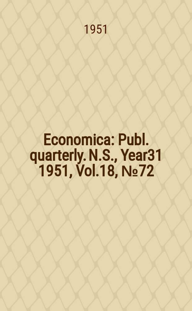 Economica : Publ. quarterly. N.S., Year31 1951, Vol.18, №72