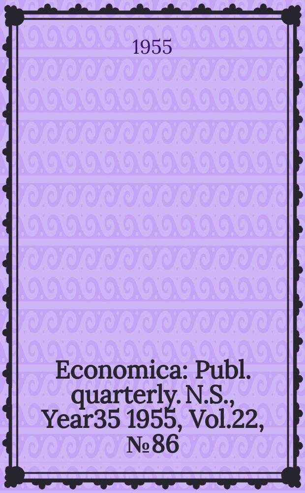 Economica : Publ. quarterly. N.S., Year35 1955, Vol.22, №86