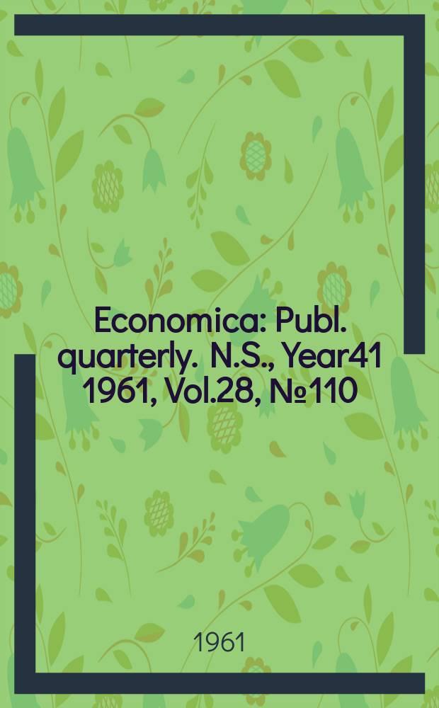 Economica : Publ. quarterly. N.S., Year41 1961, Vol.28, №110