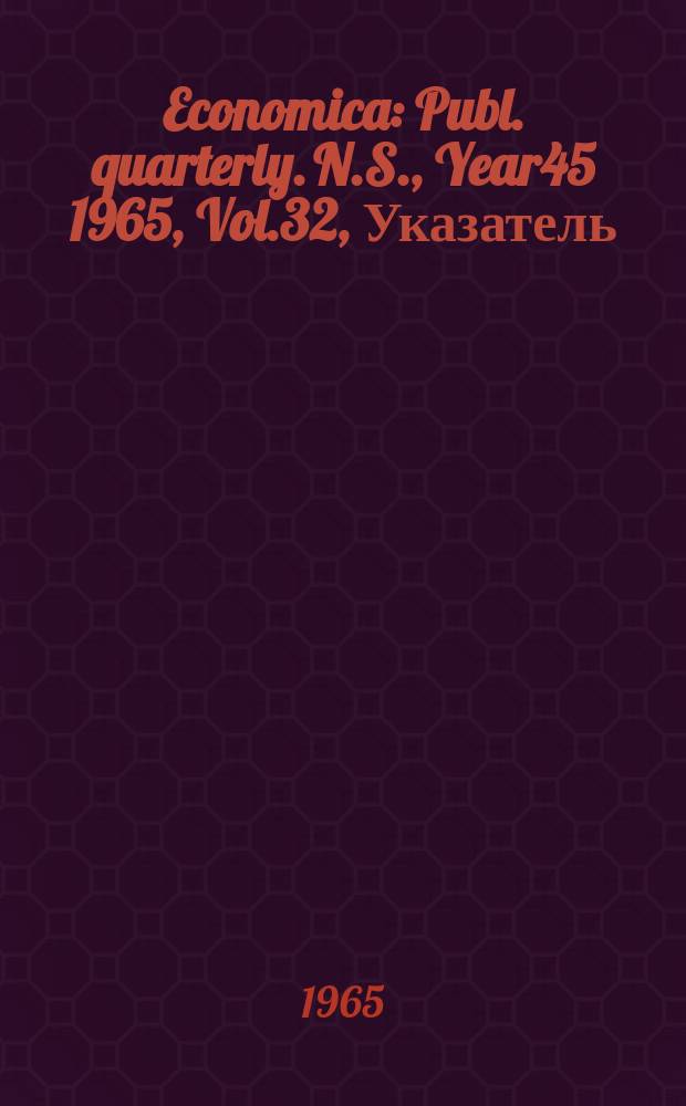 Economica : Publ. quarterly. N.S., Year45 1965, Vol.32, Указатель