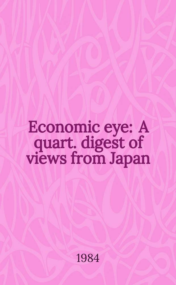 Economic eye : A quart. digest of views from Japan