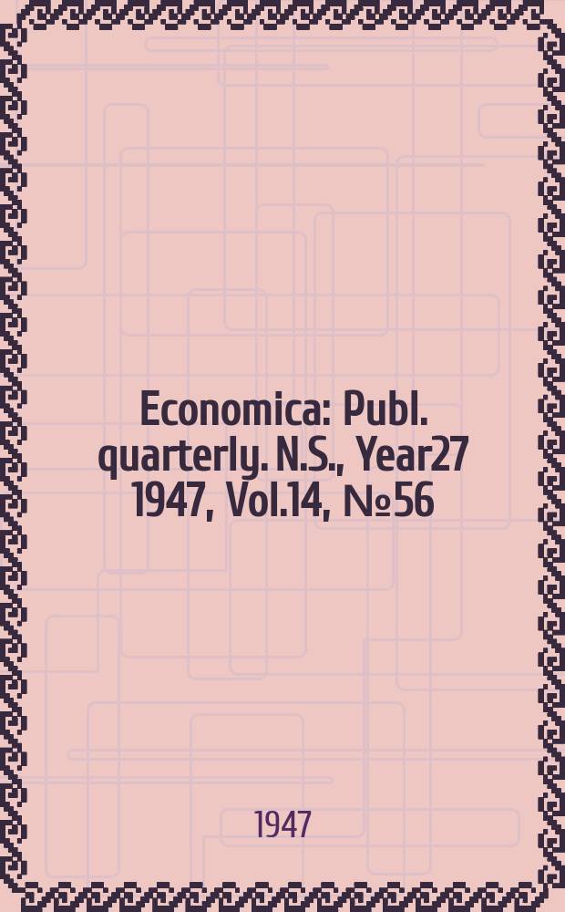 Economica : Publ. quarterly. N.S., Year27 1947, Vol.14, №56