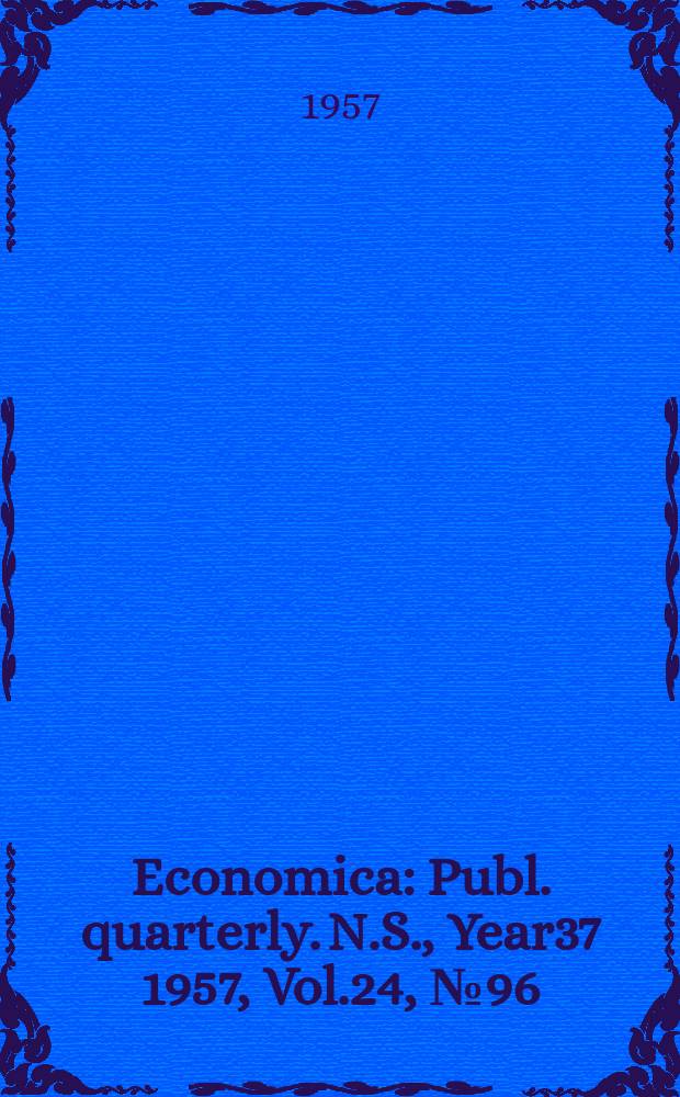 Economica : Publ. quarterly. N.S., Year37 1957, Vol.24, №96
