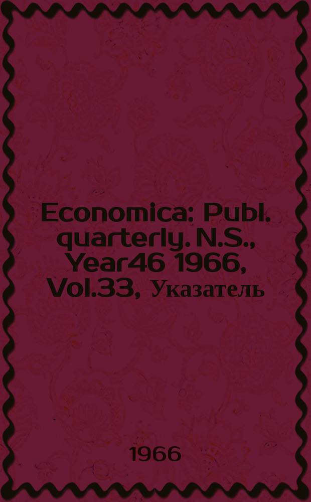 Economica : Publ. quarterly. N.S., Year46 1966, Vol.33, Указатель