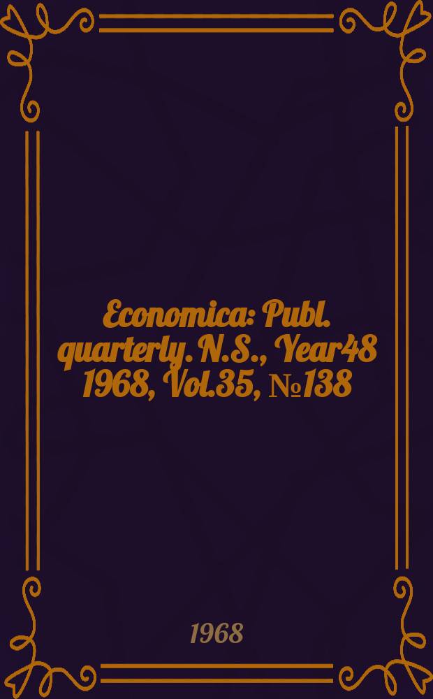 Economica : Publ. quarterly. N.S., Year48 1968, Vol.35, №138