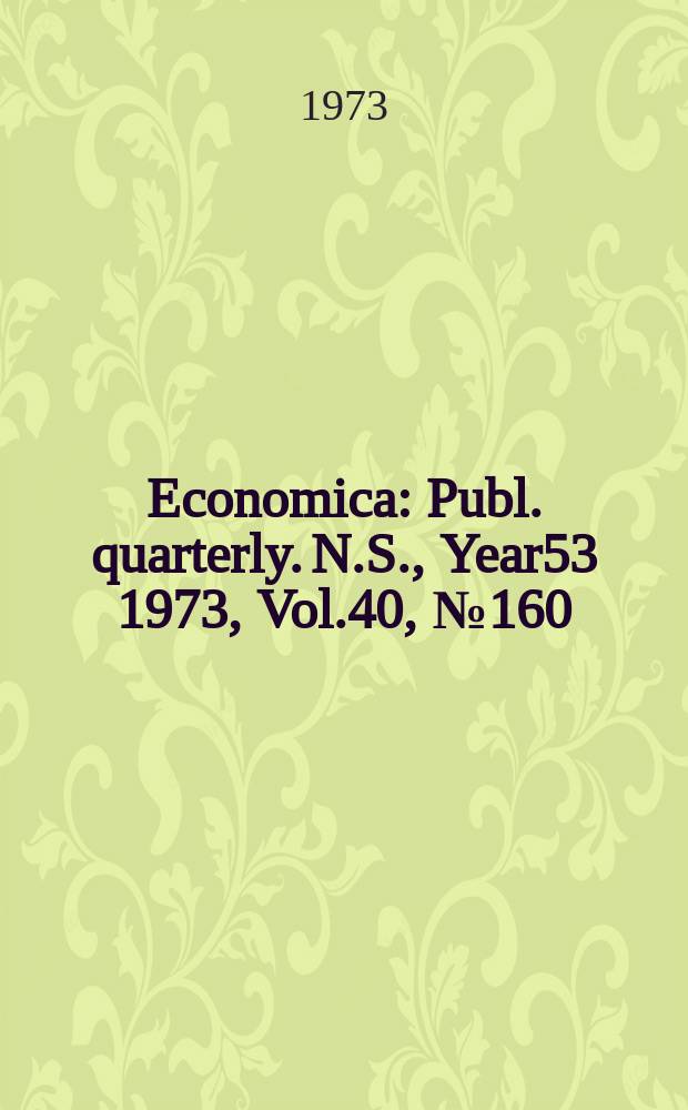 Economica : Publ. quarterly. N.S., Year53 1973, Vol.40, №160