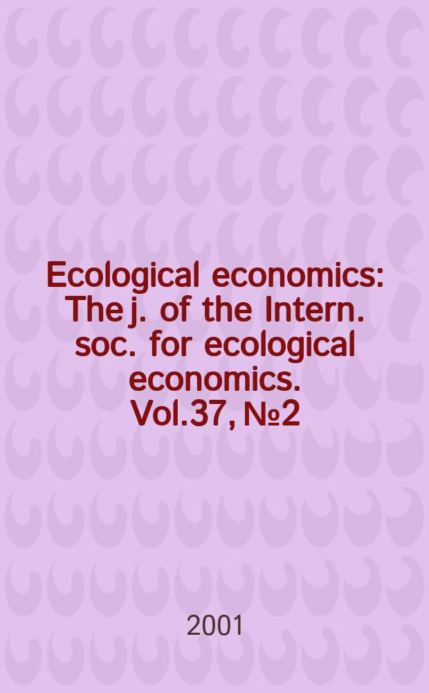 Ecological economics : The j. of the Intern. soc. for ecological economics. Vol.37, №2