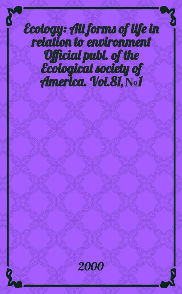 Ecology : All forms of life in relation to environment Official publ. of the Ecological society of America. Vol.81, №1