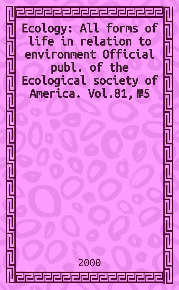 Ecology : All forms of life in relation to environment Official publ. of the Ecological society of America. Vol.81, №5