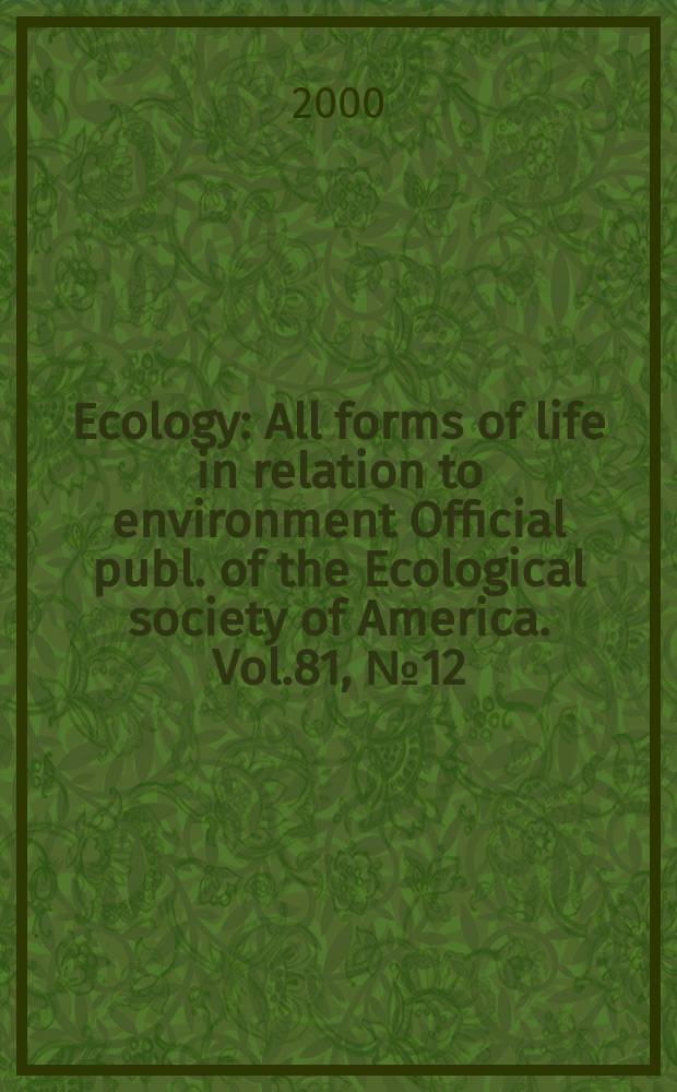 Ecology : All forms of life in relation to environment Official publ. of the Ecological society of America. Vol.81, №12