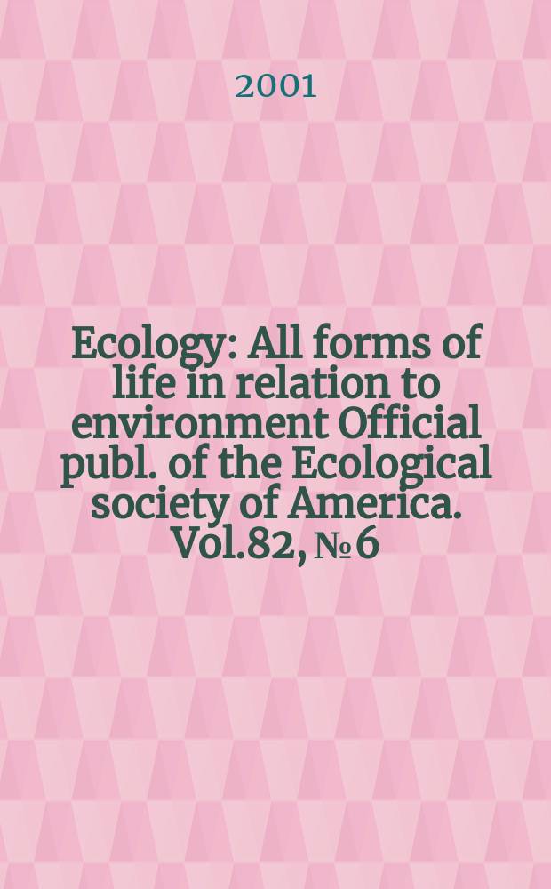 Ecology : All forms of life in relation to environment Official publ. of the Ecological society of America. Vol.82, №6