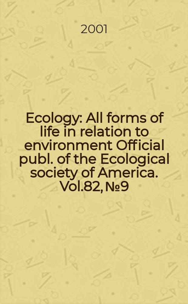 Ecology : All forms of life in relation to environment Official publ. of the Ecological society of America. Vol.82, №9