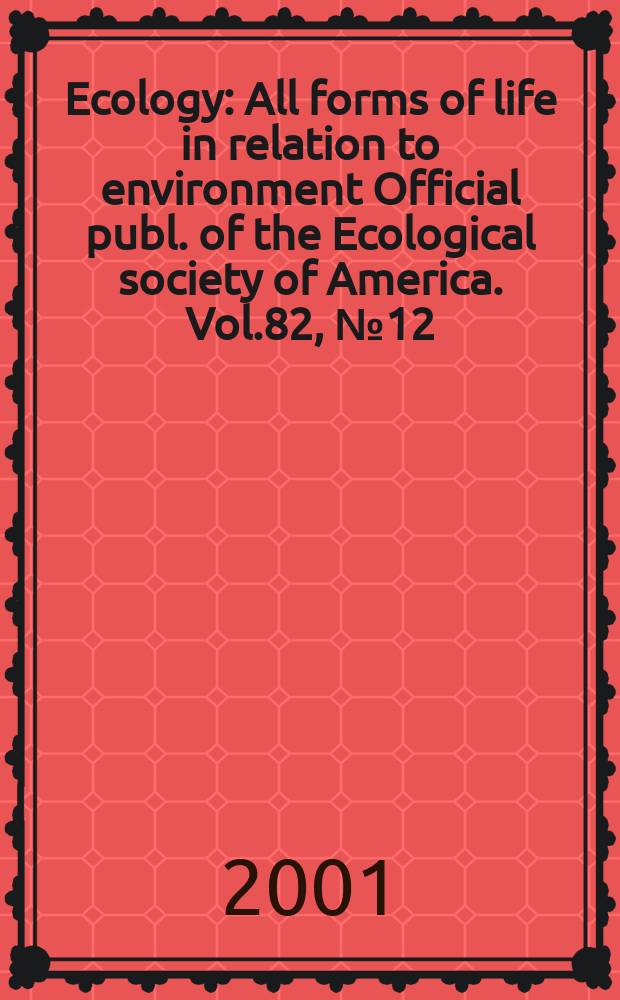 Ecology : All forms of life in relation to environment Official publ. of the Ecological society of America. Vol.82, №12