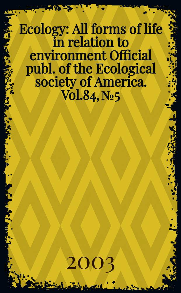 Ecology : All forms of life in relation to environment Official publ. of the Ecological society of America. Vol.84, №5