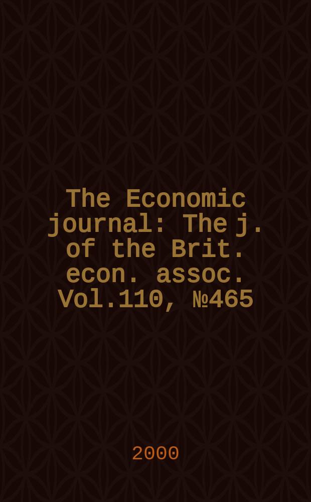 The Economic journal : The j. of the Brit. econ. assoc. Vol.110, №465