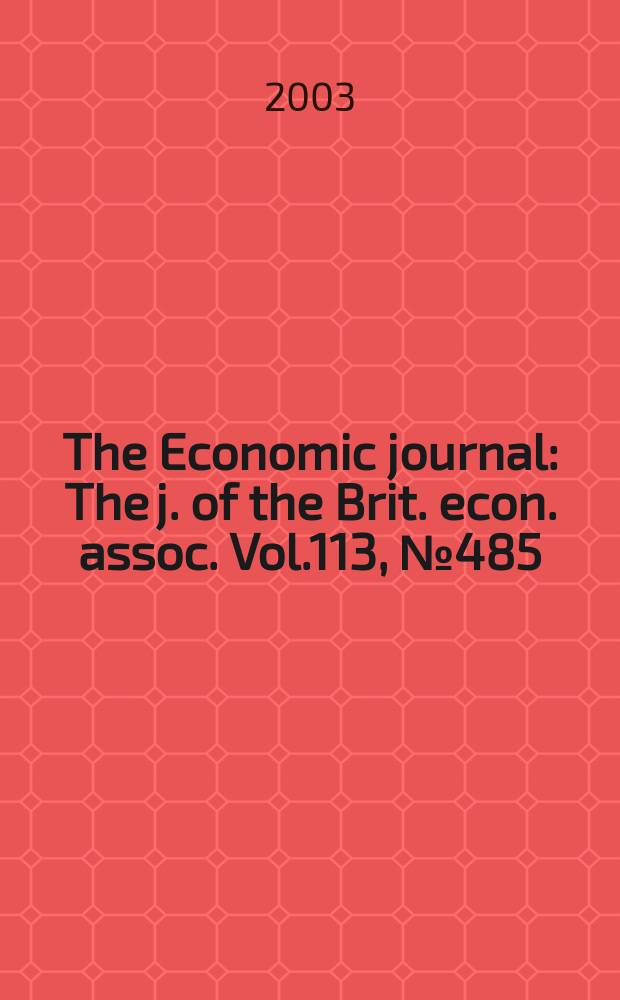 The Economic journal : The j. of the Brit. econ. assoc. Vol.113, №485