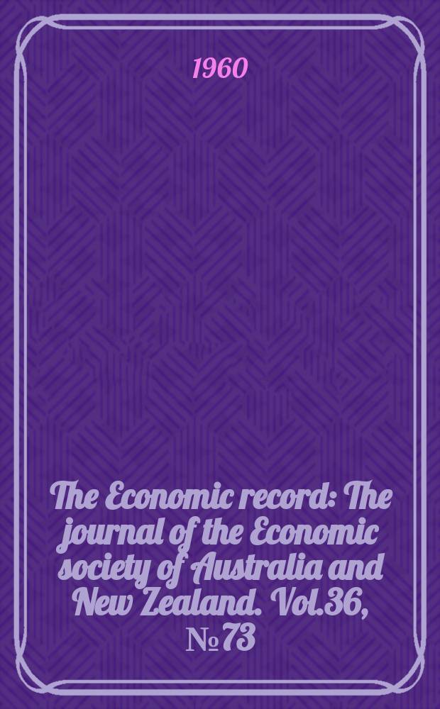 The Economic record : The journal of the Economic society of Australia and New Zealand. Vol.36, №73 : (Essays in honour of sir Douglas Copland)