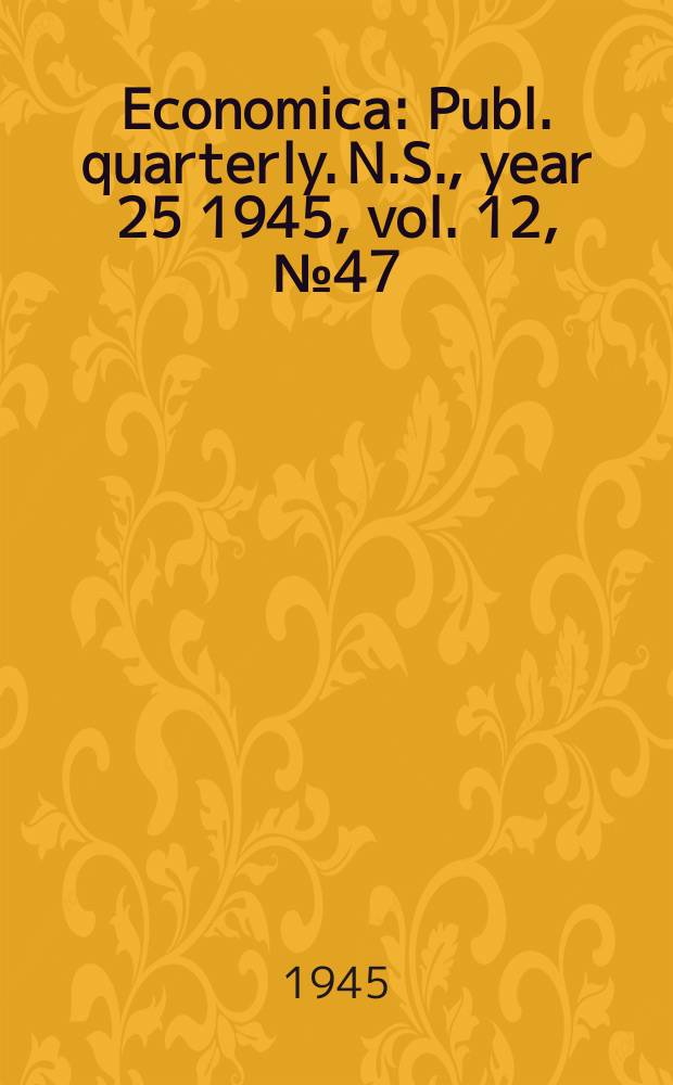 Economica : Publ. quarterly. N.S., year 25 1945, vol. 12, № 47