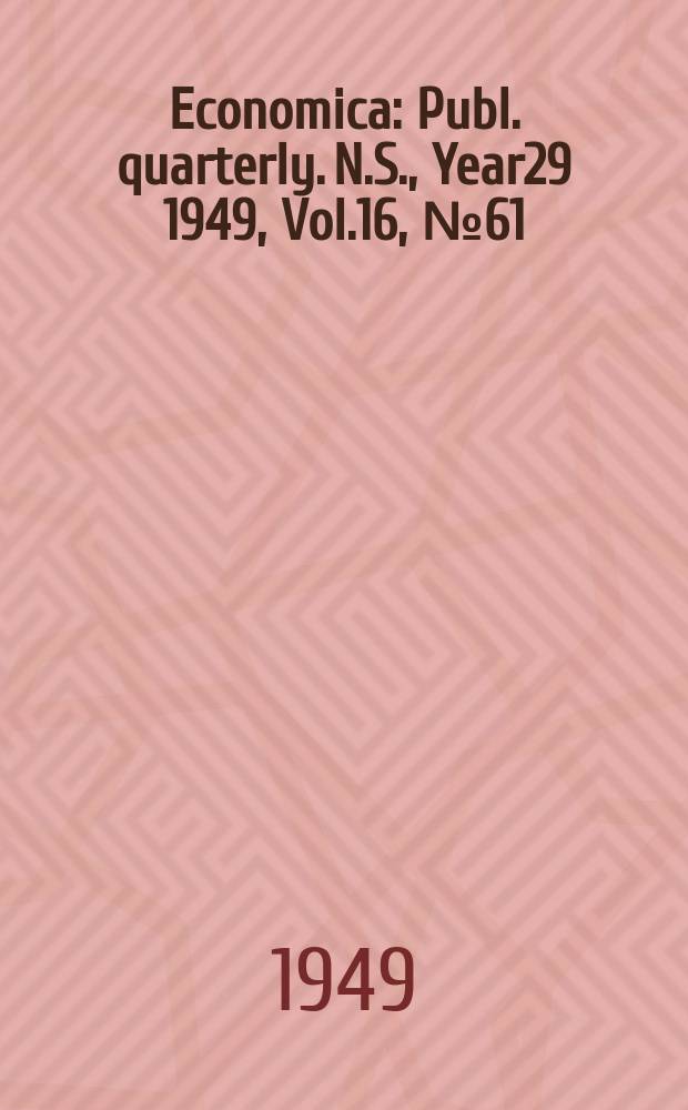 Economica : Publ. quarterly. N.S., Year29 1949, Vol.16, №61