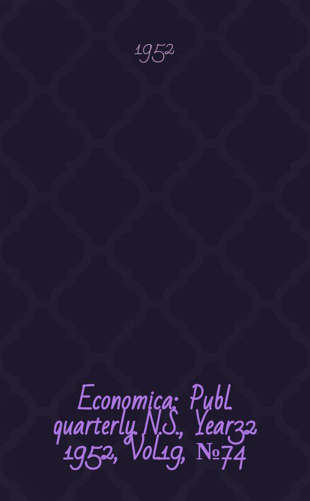 Economica : Publ. quarterly. N.S., Year32 1952, Vol.19, №74