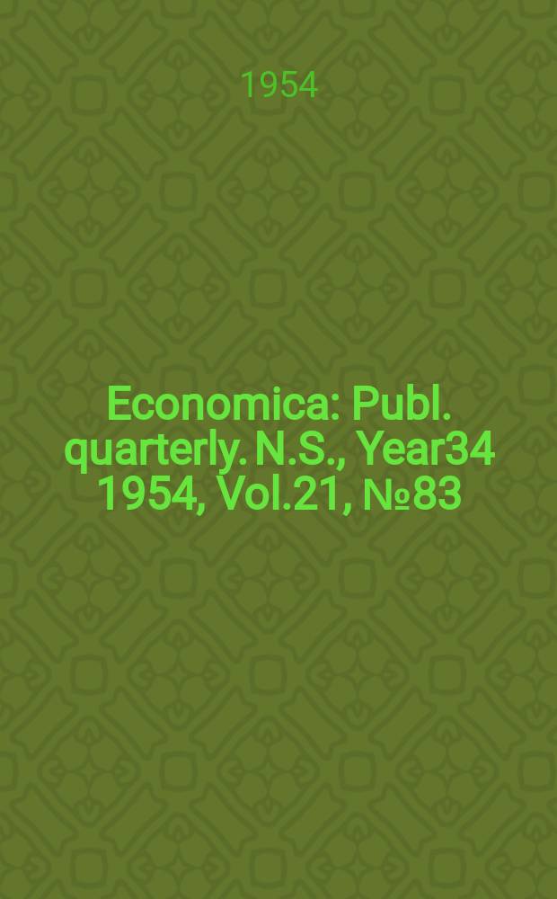 Economica : Publ. quarterly. N.S., Year34 1954, Vol.21, №83