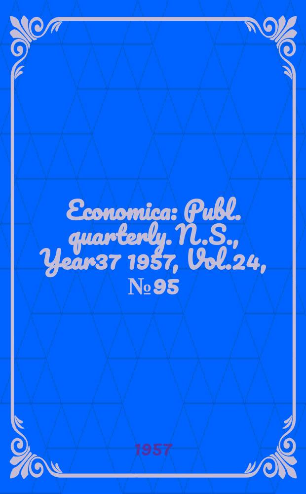 Economica : Publ. quarterly. N.S., Year37 1957, Vol.24, №95