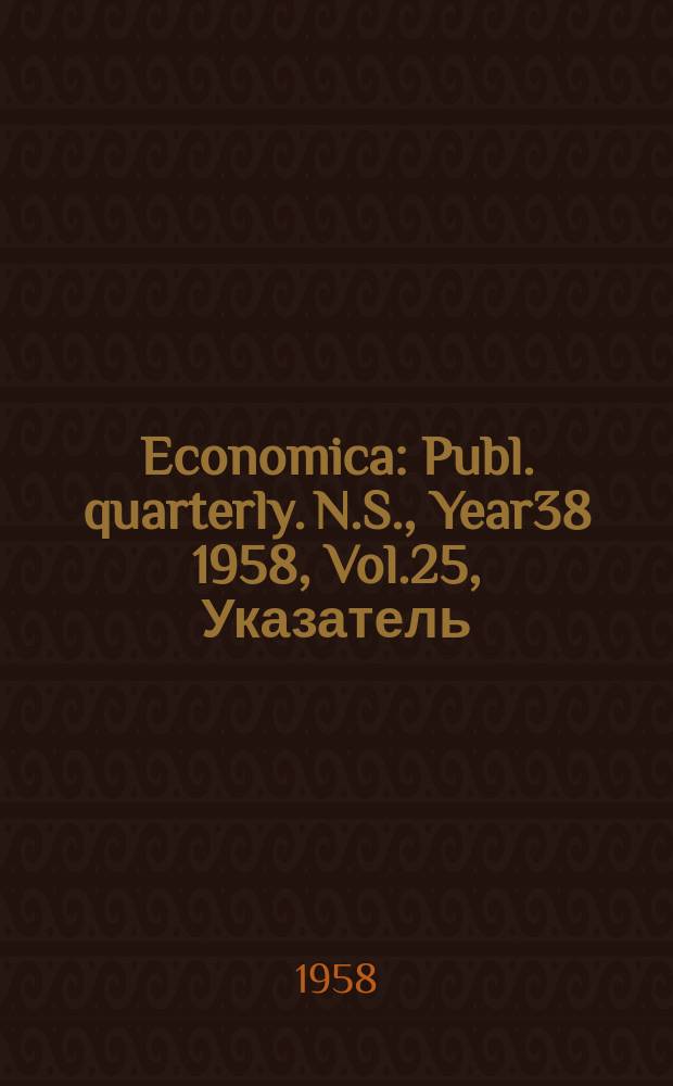 Economica : Publ. quarterly. N.S., Year38 1958, Vol.25, Указатель