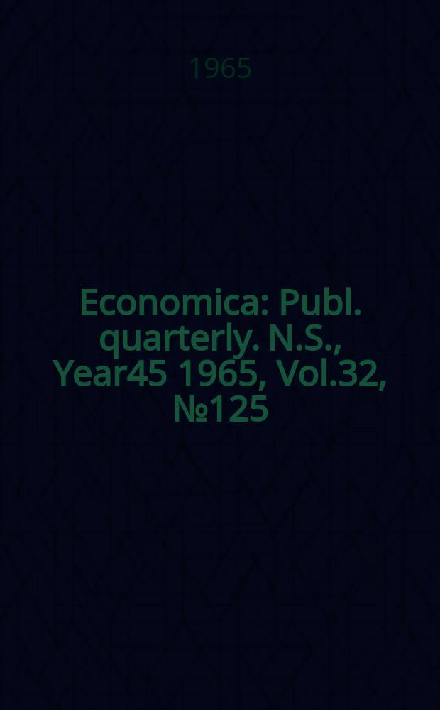 Economica : Publ. quarterly. N.S., Year45 1965, Vol.32, №125