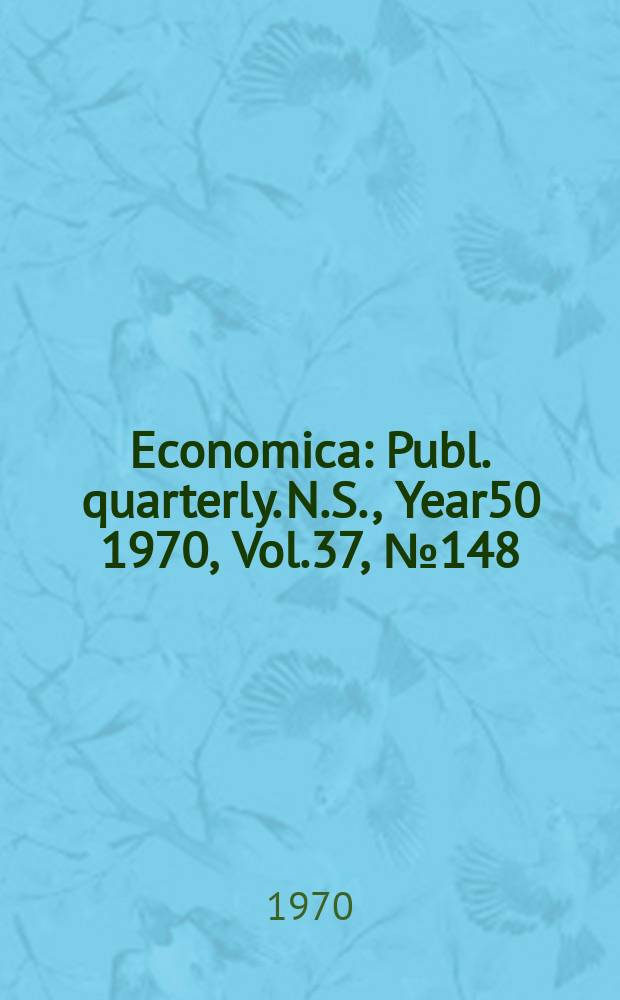 Economica : Publ. quarterly. N.S., Year50 1970, Vol.37, №148