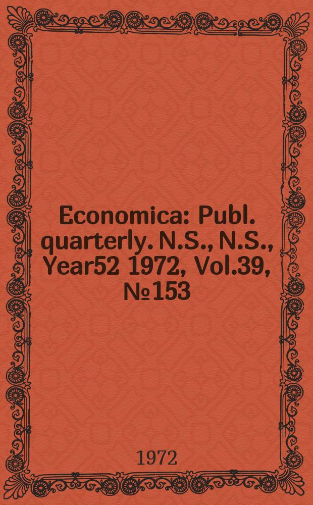 Economica : Publ. quarterly. N.S., N.S., Year52 1972, Vol.39, №153