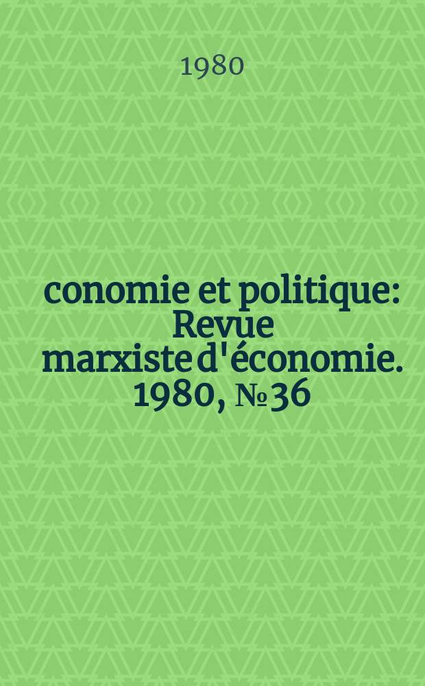 Économie et politique : Revue marxiste d'économie. 1980, №36(309)
