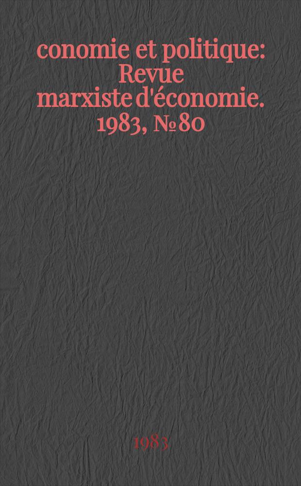 Économie et politique : Revue marxiste d'économie. 1983, №80(353)