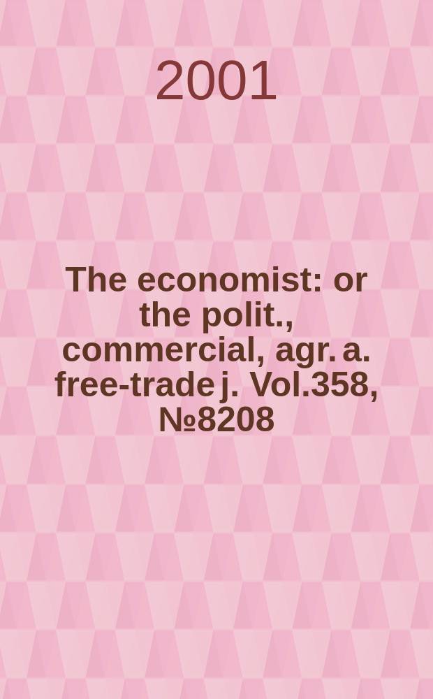 The economist : or the polit., commercial, agr. a. free-trade j. Vol.358, №8208