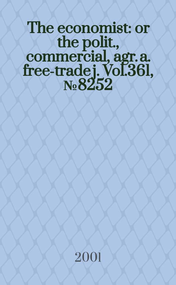 The economist : or the polit., commercial, agr. a. free-trade j. Vol.361, №8252