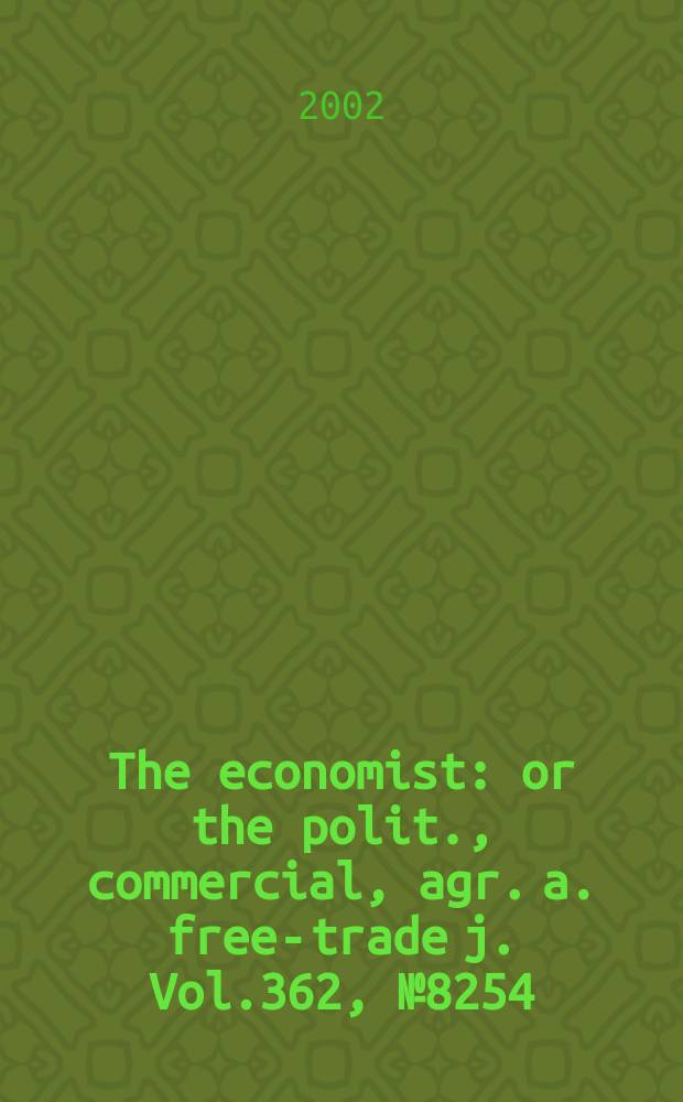 The economist : or the polit., commercial, agr. a. free-trade j. Vol.362, №8254