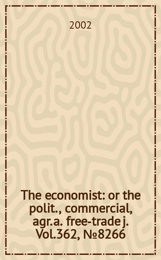 The economist : or the polit., commercial, agr. a. free-trade j. Vol.362, №8266