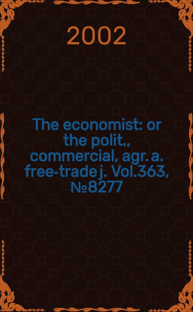 The economist : or the polit., commercial, agr. a. free-trade j. Vol.363, №8277