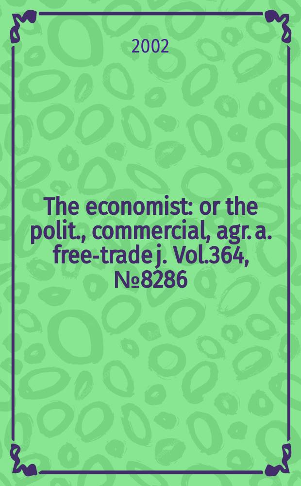The economist : or the polit., commercial, agr. a. free-trade j. Vol.364, №8286