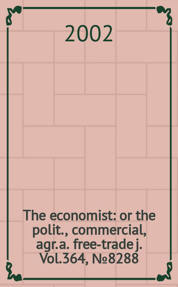 The economist : or the polit., commercial, agr. a. free-trade j. Vol.364, №8288