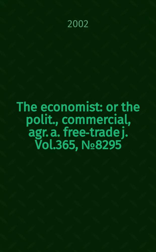 The economist : or the polit., commercial, agr. a. free-trade j. Vol.365, №8295