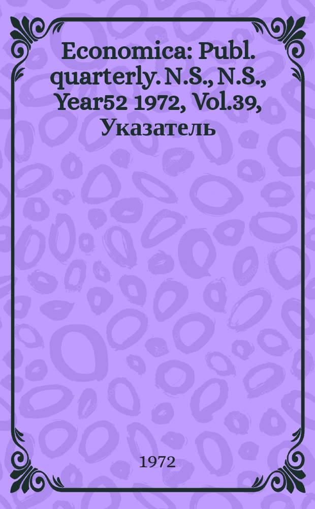 Economica : Publ. quarterly. N.S., N.S., Year52 1972, Vol.39, Указатель