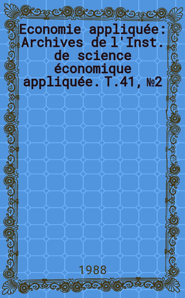 Economie appliquée : Archives de l'Inst. de science économique appliquée. T.41, №2 : (Généralisation de la préférance pour la liquidité)