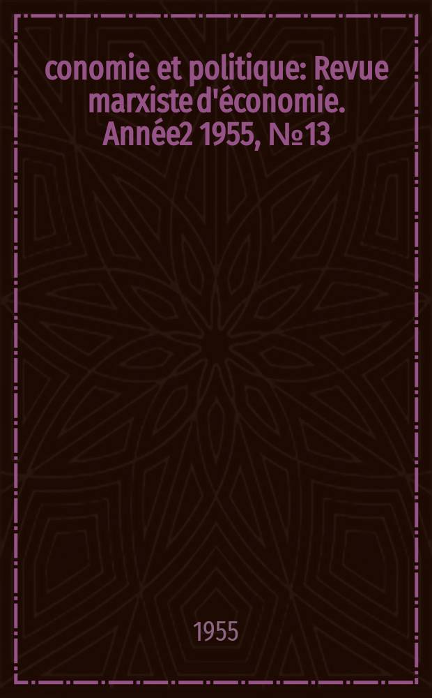 Économie et politique : Revue marxiste d'économie. Année2 1955, №13