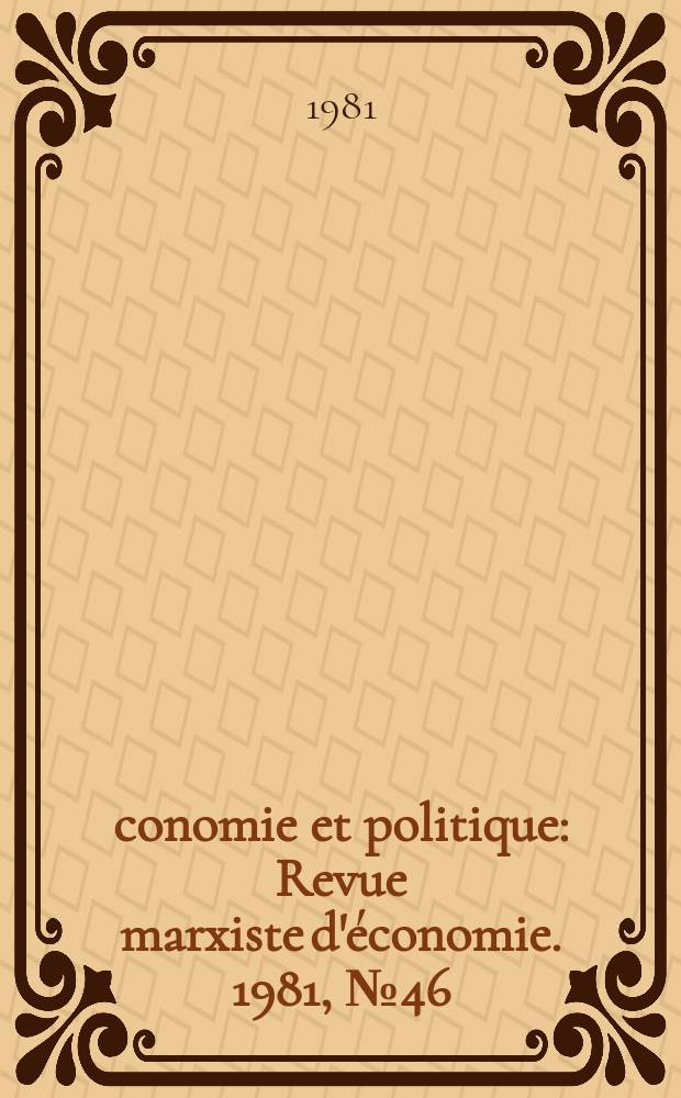 Économie et politique : Revue marxiste d'économie. 1981, №46(319)