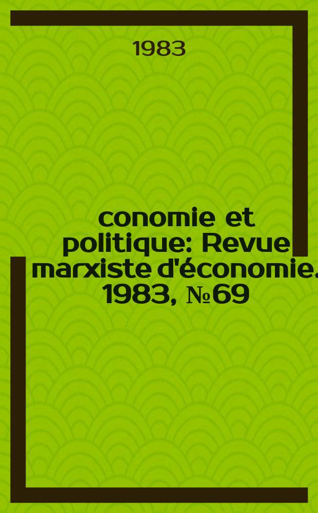 Économie et politique : Revue marxiste d'économie. 1983, №69(342)